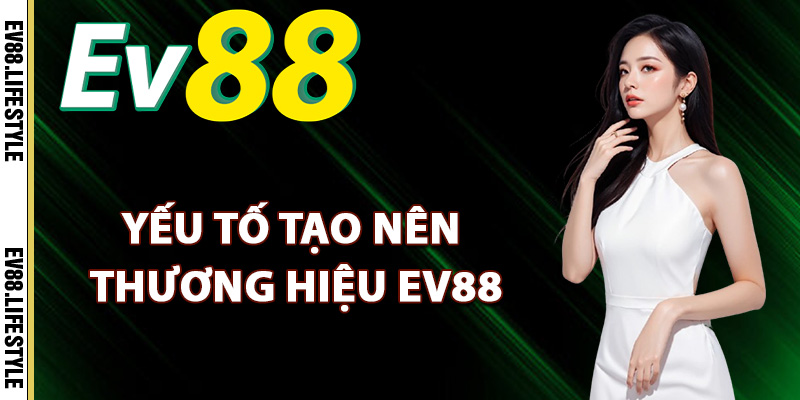Giới thiệu Ev88 yếu tố tạo nên thương hiệu