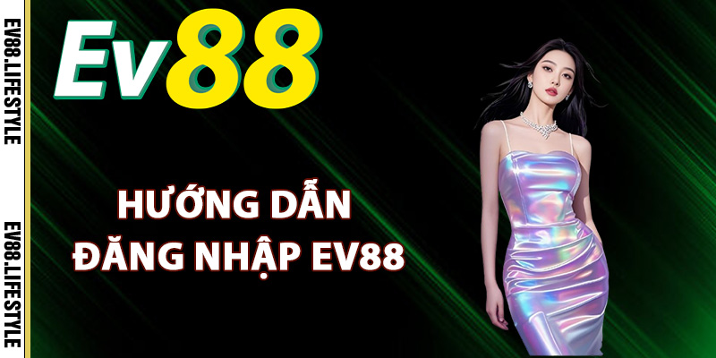 Hướng dẫn đăng nhập Ev88 đúng đường link