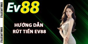 Hướng dẫn rút tiền Ev88 hiệu quả
