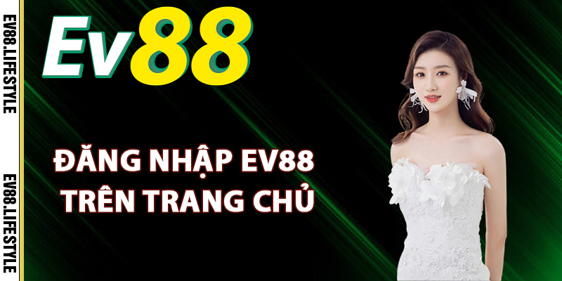 Tại sao cần đăng nhập Ev88 trên trang chủ?